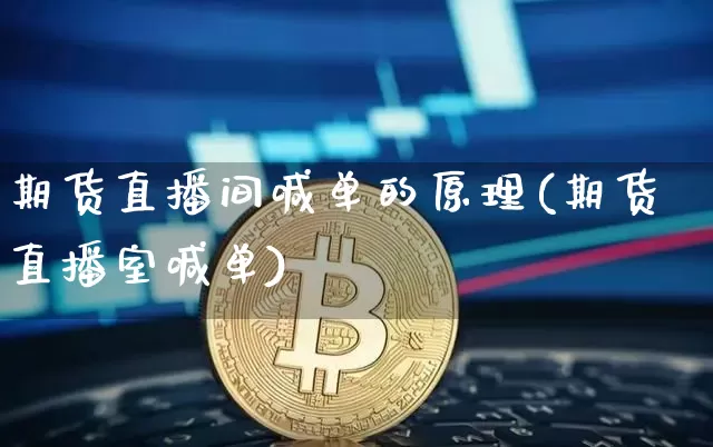 期货直播间喊单的原理(期货直播室喊单)_https://www.lclxwz.com_上期能源_第1张