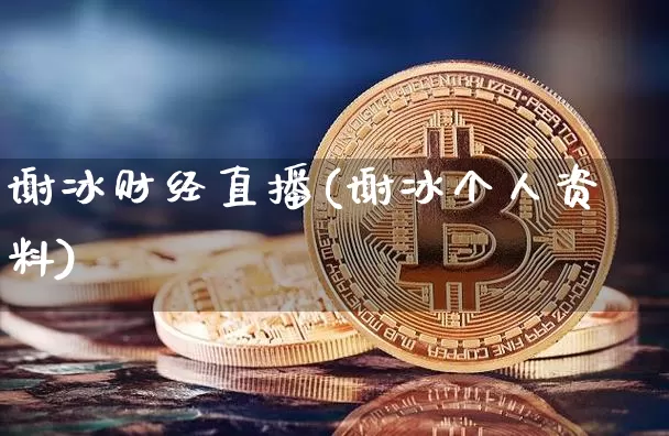 谢冰财经直播(谢冰个人资料)_https://www.lclxwz.com_郑商所_第1张