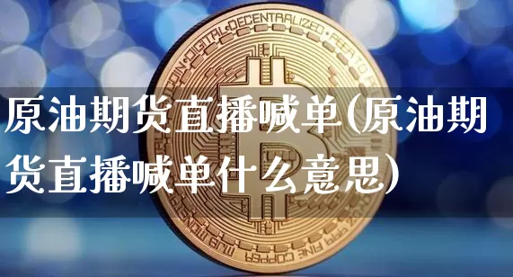 原油期货直播喊单(原油期货直播喊单什么意思)_https://www.lclxwz.com_郑商所_第1张