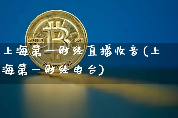 上海第一财经直播收音(上海第一财经电台)_https://www.lclxwz.com_大商所_第1张