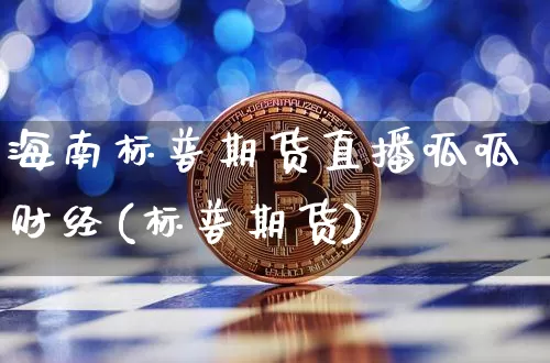 海南标普期货直播呱呱财经(标普期货)_https://www.lclxwz.com_大商所_第1张