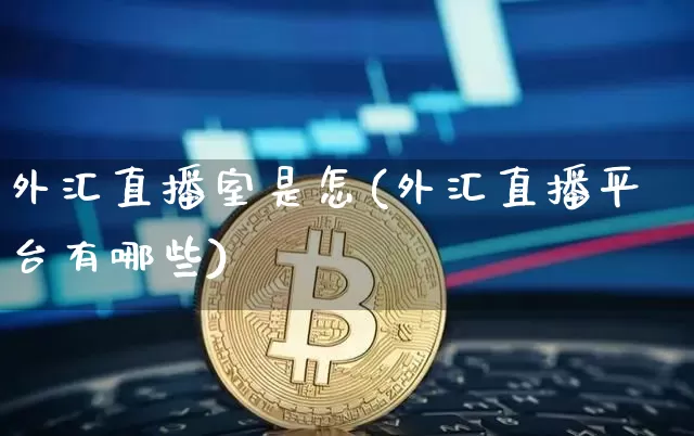 外汇直播室是怎(外汇直播平台有哪些)_https://www.lclxwz.com_上期能源_第1张