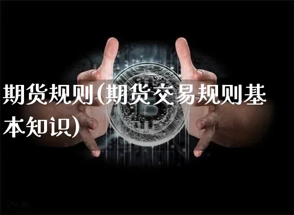 期货规则(期货交易规则基本知识)_https://www.lclxwz.com_上期能源_第1张