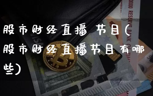 股市财经直播 节目(股市财经直播节目有哪些)_https://www.lclxwz.com_大商所_第1张