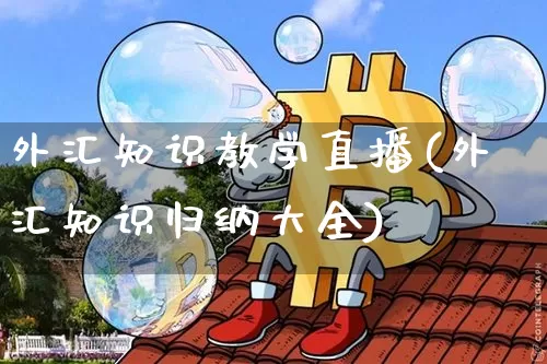 外汇知识教学直播(外汇知识归纳大全)_https://www.lclxwz.com_郑商所_第1张