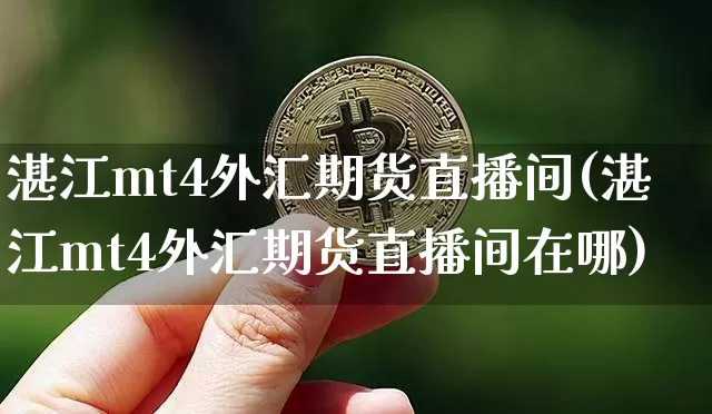 湛江mt4外汇期货直播间(湛江mt4外汇期货直播间在哪)_https://www.lclxwz.com_中金所_第1张
