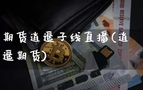 期货逍遥子线直播(逍遥期货)_https://www.lclxwz.com_大商所_第1张