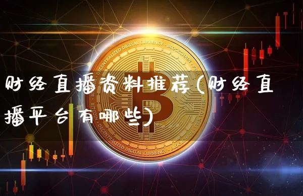 财经直播资料推荐(财经直播平台有哪些)_https://www.lclxwz.com_上期能源_第1张