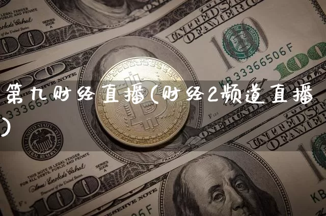 第九财经直播(财经2频道直播)_https://www.lclxwz.com_上期能源_第1张