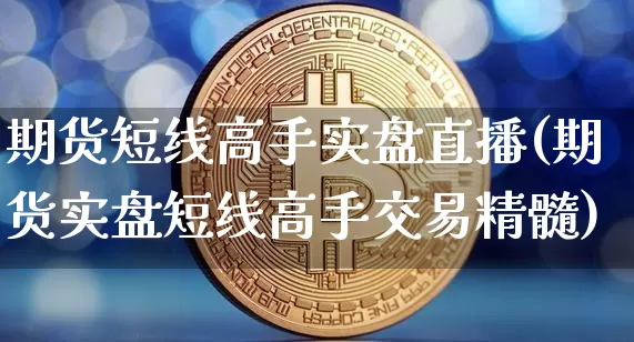 期货短线高手实盘直播(期货实盘短线高手交易精髓)_https://www.lclxwz.com_大商所_第1张