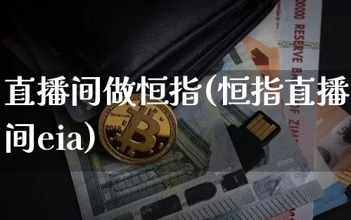 直播间做恒指(恒指直播间eia)_https://www.lclxwz.com_郑商所_第1张