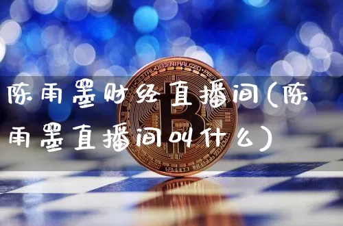 陈雨墨财经直播间(陈雨墨直播间叫什么)_https://www.lclxwz.com_郑商所_第1张