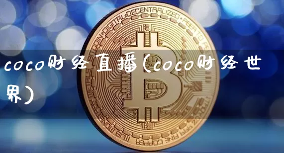 coco财经直播(coco财经世界)_https://www.lclxwz.com_上期能源_第1张