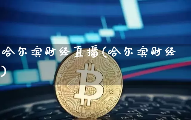 哈尔滨财经直播(哈尔滨财经)_https://www.lclxwz.com_上期能源_第1张