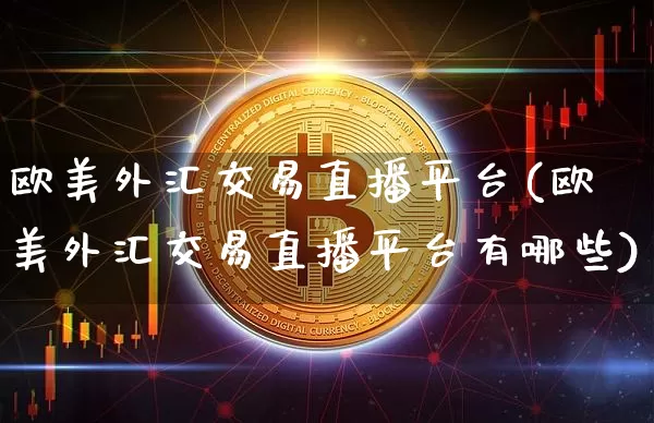 欧美外汇交易直播平台(欧美外汇交易直播平台有哪些)_https://www.lclxwz.com_大商所_第1张