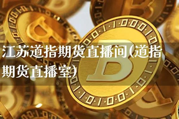 江苏道指期货直播间(道指期货直播室)_https://www.lclxwz.com_郑商所_第1张