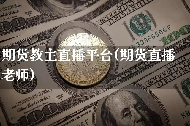 期货教主直播平台(期货直播老师)_https://www.lclxwz.com_大商所_第1张