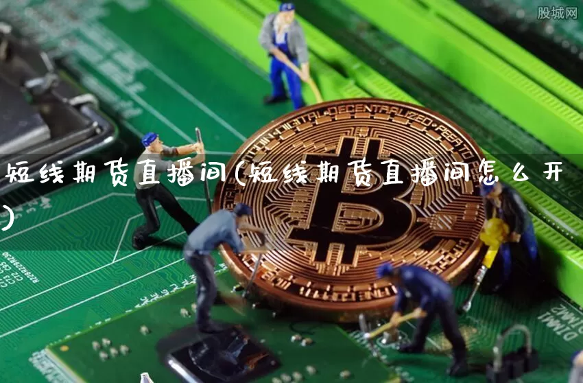短线期货直播间(短线期货直播间怎么开)_https://www.lclxwz.com_广期所_第1张
