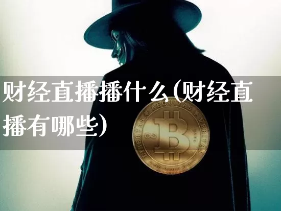 财经直播播什么(财经直播有哪些)_https://www.lclxwz.com_上期能源_第1张