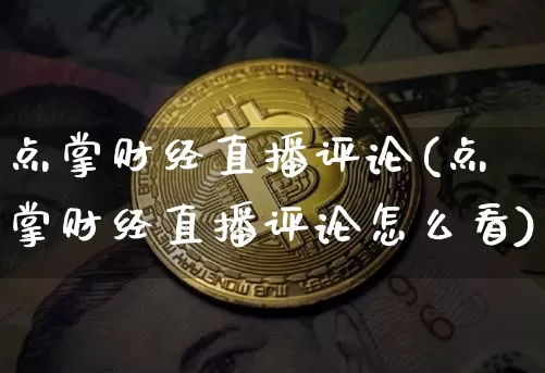 点掌财经直播评论(点掌财经直播评论怎么看)_https://www.lclxwz.com_上期能源_第1张