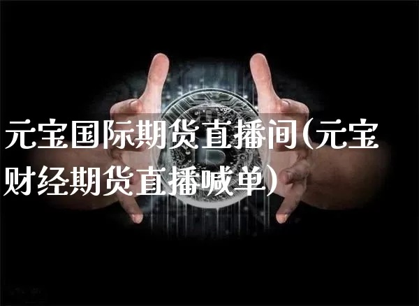 元宝国际期货直播间(元宝财经期货直播喊单)_https://www.lclxwz.com_广期所_第1张