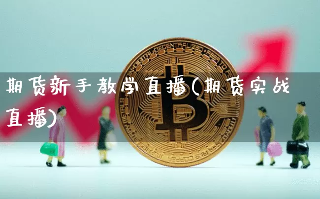 期货新手教学直播(期货实战直播)_https://www.lclxwz.com_中金所_第1张