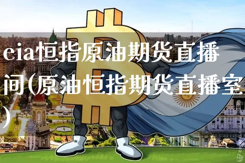 eia恒指原油期货直播间(原油恒指期货直播室)_https://www.lclxwz.com_上期能源_第1张