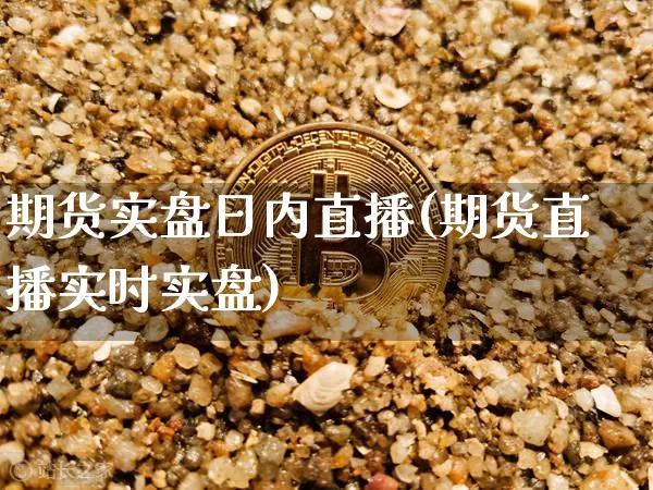 期货实盘日内直播(期货直播实时实盘)_https://www.lclxwz.com_上期能源_第1张