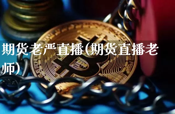 期货老严直播(期货直播老师)_https://www.lclxwz.com_上期所_第1张