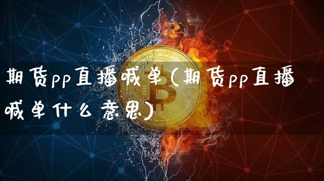 期货pp直播喊单(期货pp直播喊单什么意思)_https://www.lclxwz.com_中金所_第1张
