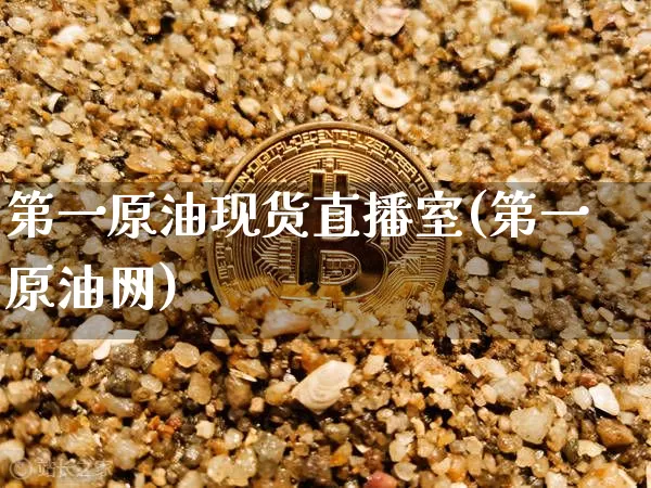 第一原油现货直播室(第一原油网)_https://www.lclxwz.com_大商所_第1张