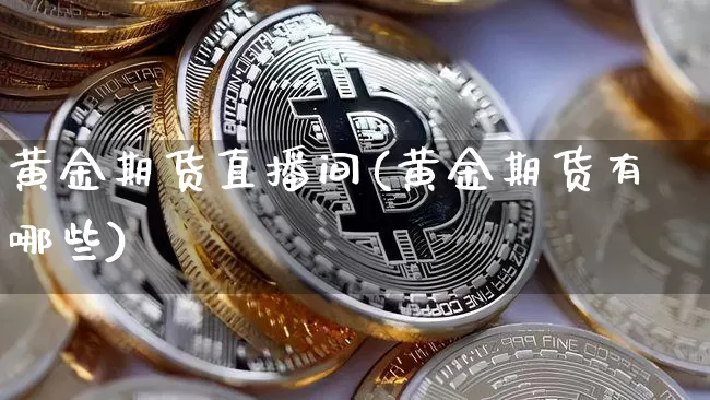 黄金期货直播间(黄金期货有哪些)_https://www.lclxwz.com_中金所_第1张