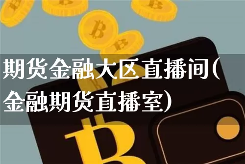 期货金融大区直播间(金融期货直播室)_https://www.lclxwz.com_上期所_第1张
