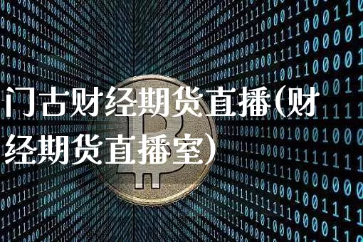 门古财经期货直播(财经期货直播室)_https://www.lclxwz.com_广期所_第1张