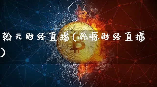 翰元财经直播(瀚源财经直播)_https://www.lclxwz.com_大商所_第1张