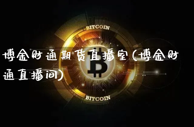 博金财通期货直播室(博金财通直播间)_https://www.lclxwz.com_上期所_第1张