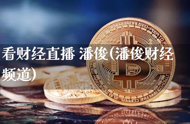 看财经直播 潘俊(潘俊财经频道)_https://www.lclxwz.com_郑商所_第1张