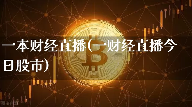 一本财经直播(一财经直播今日股市)_https://www.lclxwz.com_大商所_第1张