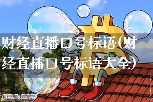 财经直播口号标语(财经直播口号标语大全)_https://www.lclxwz.com_中金所_第1张