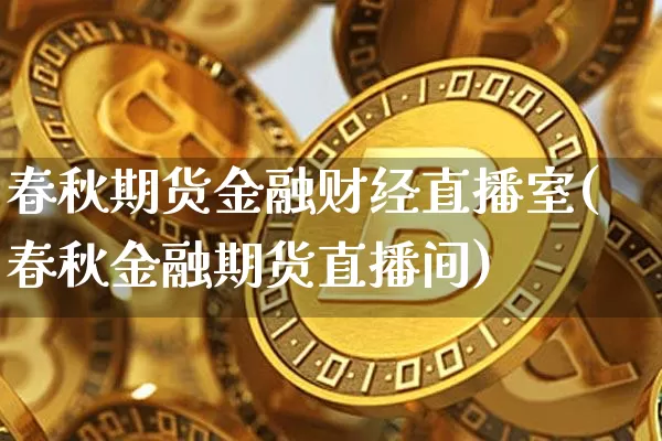 春秋期货金融财经直播室(春秋金融期货直播间)_https://www.lclxwz.com_郑商所_第1张