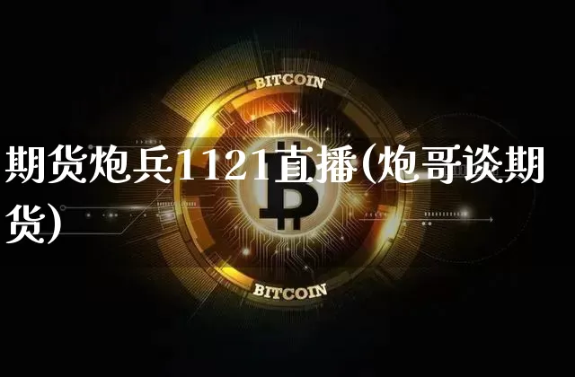 期货炮兵1121直播(炮哥谈期货)_https://www.lclxwz.com_中金所_第1张