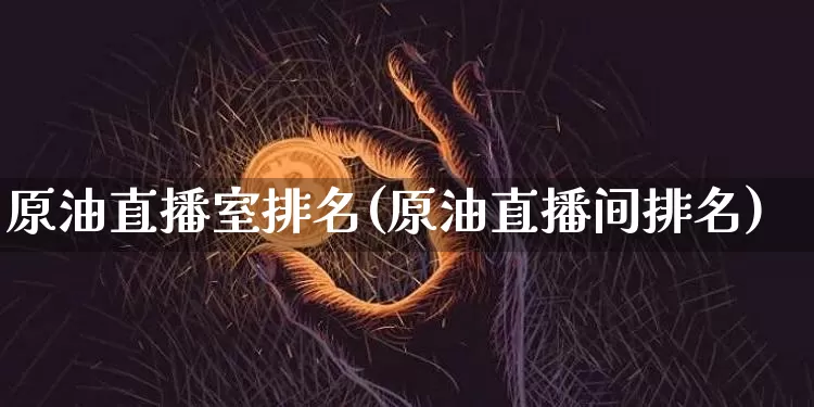 原油直播室排名(原油直播间排名)_https://www.lclxwz.com_郑商所_第1张
