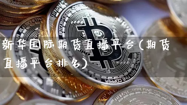 新华国际期货直播平台(期货直播平台排名)_https://www.lclxwz.com_郑商所_第1张