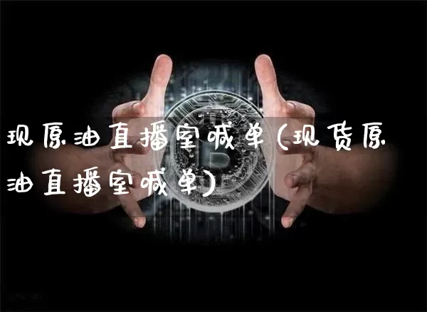 现原油直播室喊单(现货原油直播室喊单)_https://www.lclxwz.com_上期能源_第1张