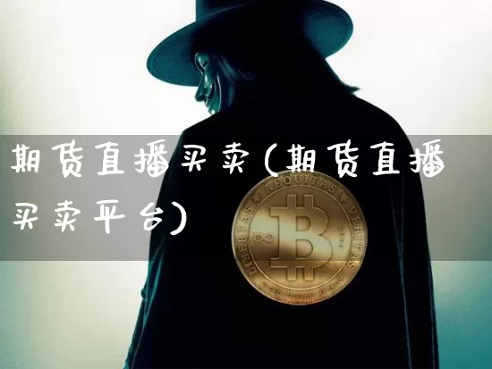 期货直播买卖(期货直播买卖平台)_https://www.lclxwz.com_广期所_第1张