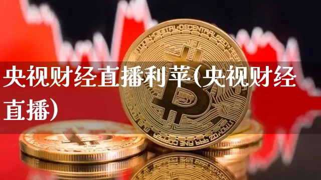 央视财经直播利苹(央视财经直播)_https://www.lclxwz.com_郑商所_第1张