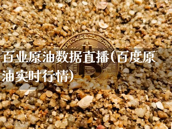 百业原油数据直播(百度原油实时行情)_https://www.lclxwz.com_上期能源_第1张