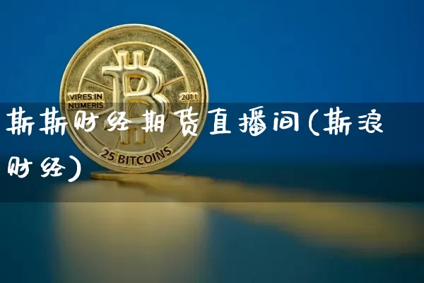 斯斯财经期货直播间(斯浪财经)_https://www.lclxwz.com_广期所_第1张