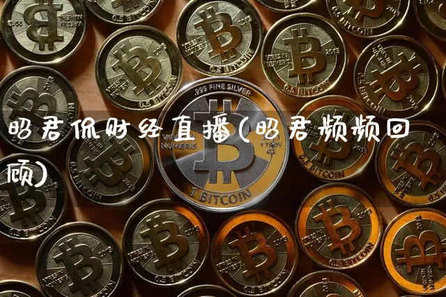 昭君侃财经直播(昭君频频回顾)_https://www.lclxwz.com_郑商所_第1张