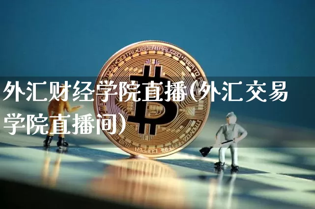 外汇财经学院直播(外汇交易学院直播间)_https://www.lclxwz.com_上期能源_第1张